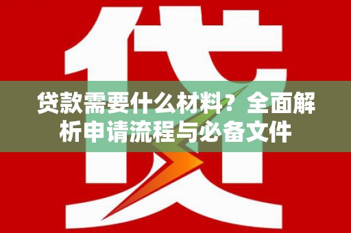 浦口贷款需要什么材料？全面解析申请流程与必备文件