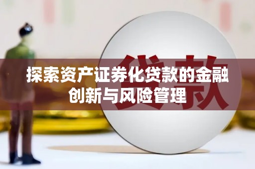 浦口探索资产证券化贷款的金融创新与风险管理
