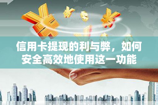 浦口信用卡提现的利与弊，如何安全高效地使用这一功能