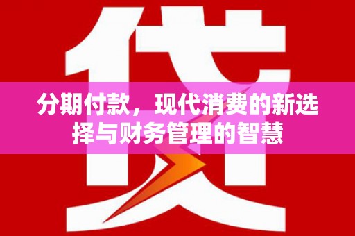 浦口分期付款，现代消费的新选择与财务管理的智慧