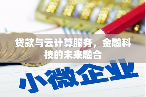 浦口贷款与云计算服务，金融科技的未来融合