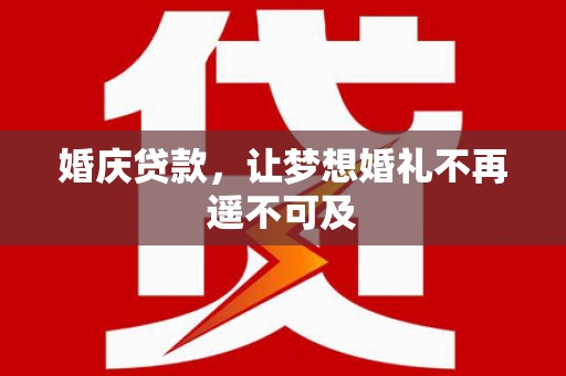 浦口婚庆贷款，让梦想婚礼不再遥不可及