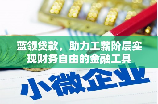 浦口蓝领贷款，助力工薪阶层实现财务自由的金融工具