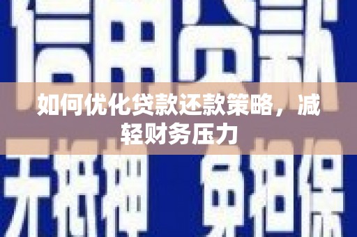 浦口如何优化贷款还款策略，减轻财务压力