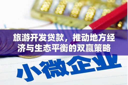 浦口旅游开发贷款，推动地方经济与生态平衡的双赢策略