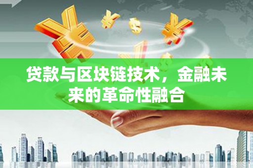 浦口贷款与区块链技术，金融未来的革命性融合