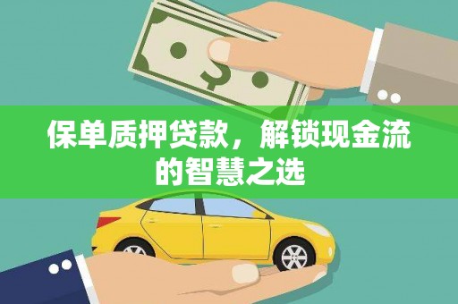 浦口保单质押贷款，解锁现金流的智慧之选